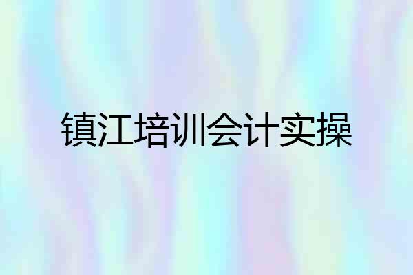镇江培训会计实操