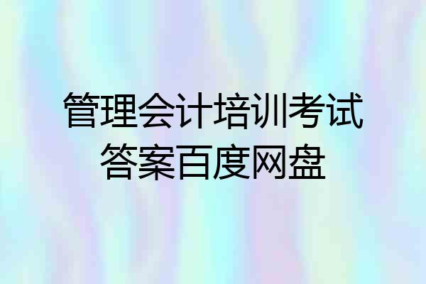 管理会计培训考试答案百度网盘