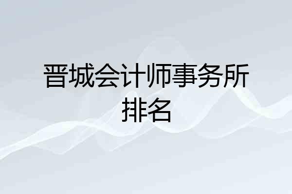晋城会计师事务所排名
