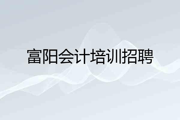 富阳会计培训招聘