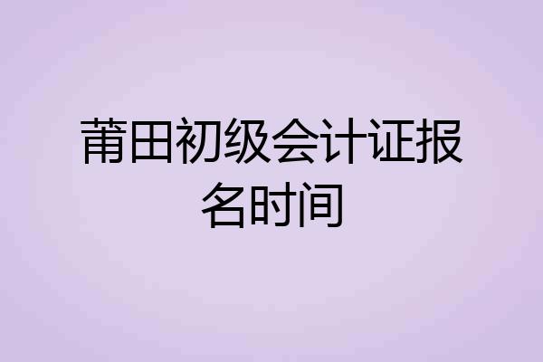 莆田初级会计证报名时间