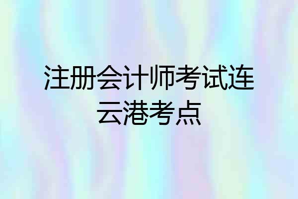 注册会计师考试连云港考点
