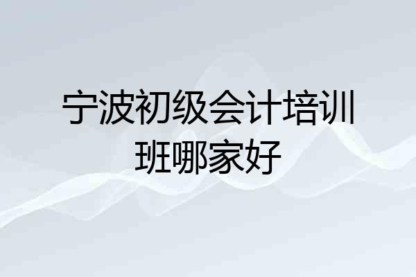 宁波初级会计培训班哪家好