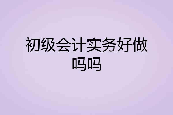 初级会计实务好做吗吗