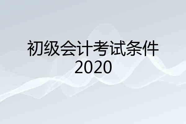 初级会计考试条件2020
