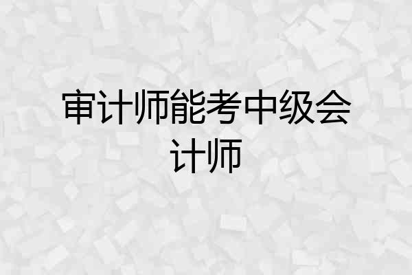 审计师能考中级会计师