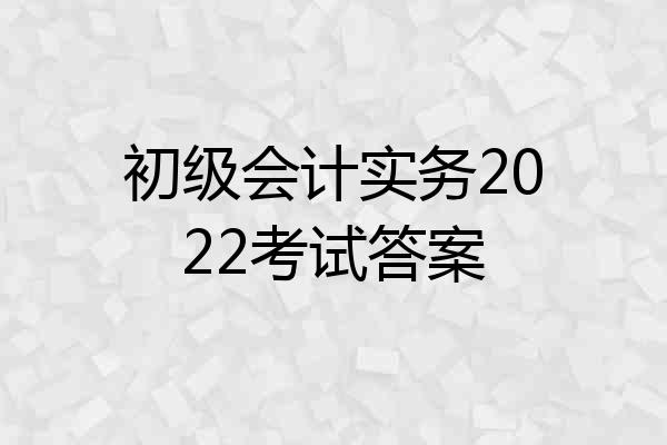 初级会计实务2022考试答案