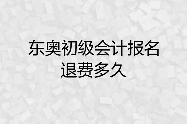 东奥初级会计报名退费多久