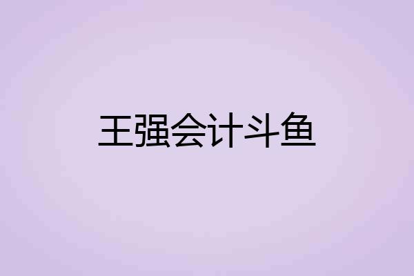 王强会计斗鱼