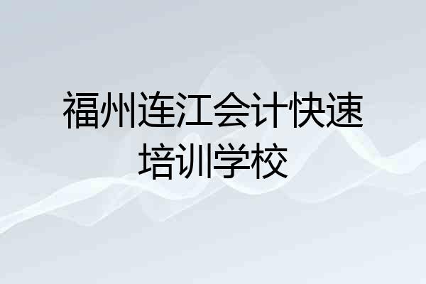 福州连江会计快速培训学校