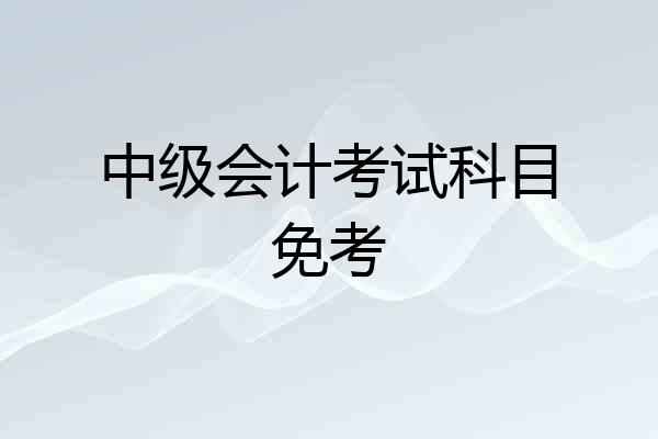 中级会计考试科目免考