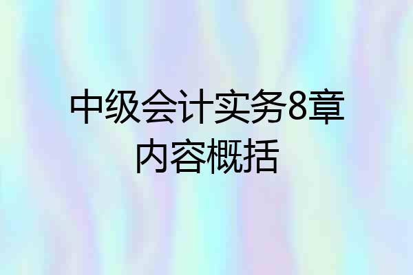 中级会计实务8章内容概括