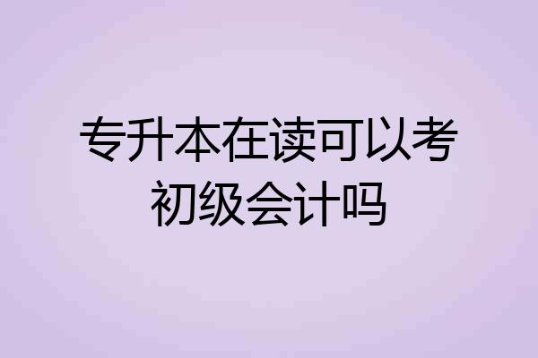 专升本在读可以考初级会计吗
