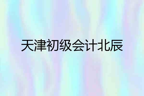 天津初级会计北辰