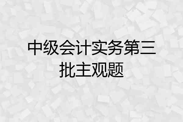 中级会计实务第三批主观题