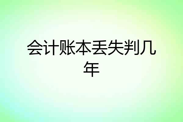 会计账本丢失判几年