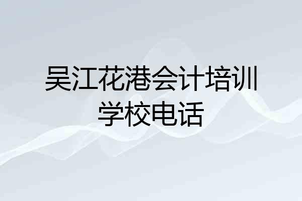 吴江花港会计培训学校电话