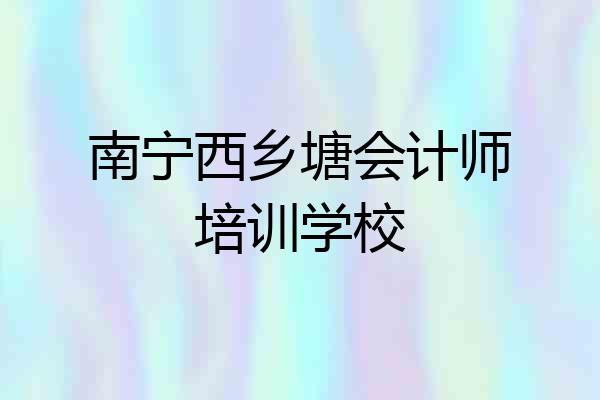 南宁西乡塘会计师培训学校