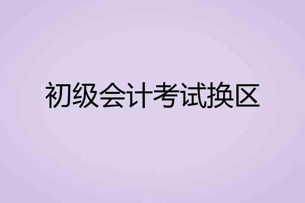 初级会计考试换区