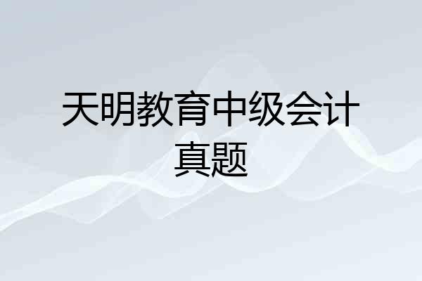 天明教育中级会计真题