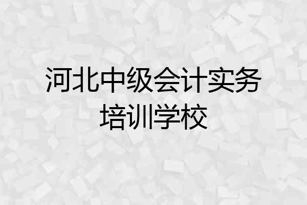 河北中级会计实务培训学校