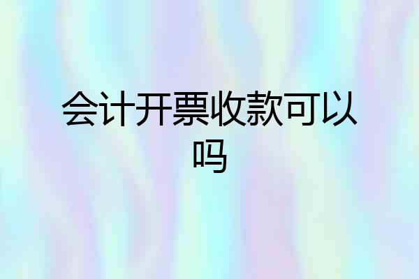 会计开票收款可以吗