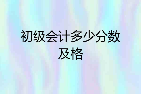 初级会计多少分数及格