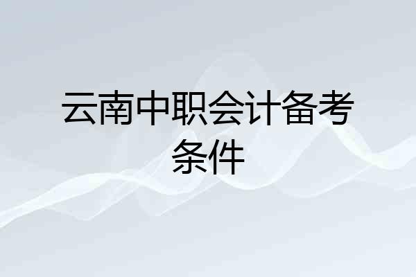 云南中职会计备考条件
