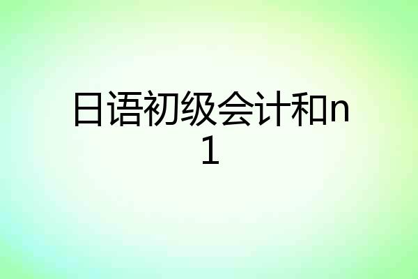 日语初级会计和n1