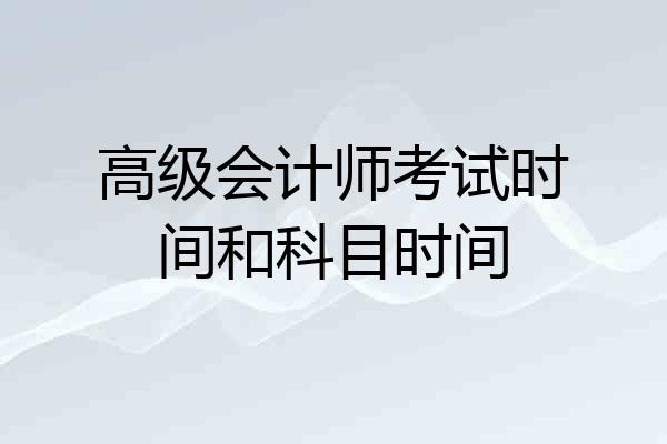 高级会计师考试时间和科目时间