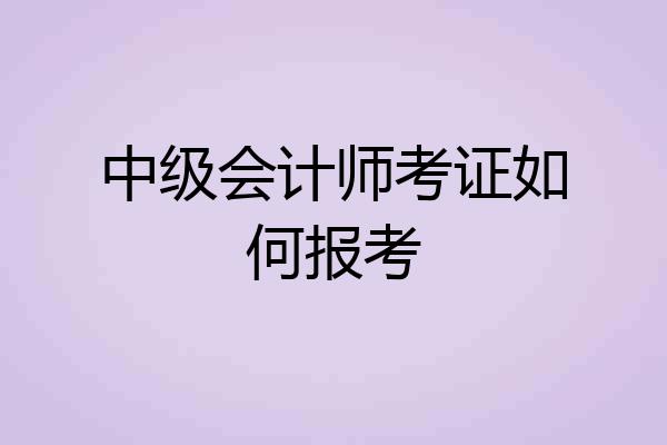 中级会计师考证如何报考