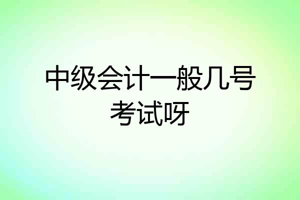 中级会计一般几号考试呀