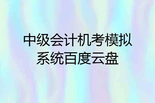 中级会计机考模拟系统百度云盘