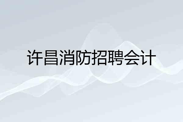 许昌消防招聘会计
