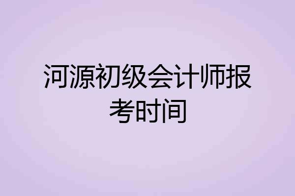 河源初级会计师报考时间