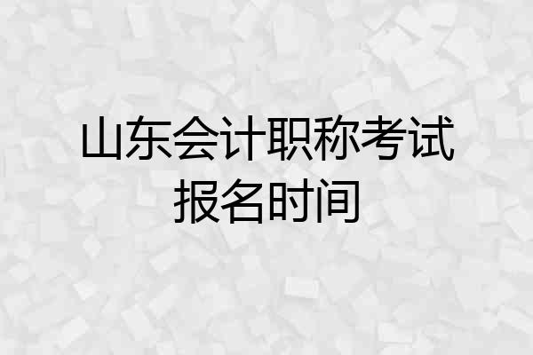山东会计职称考试报名时间