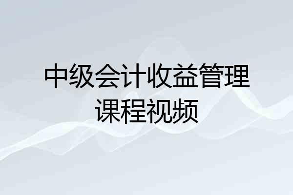 中级会计收益管理课程视频