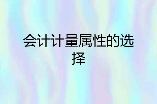 会计计量属性的选择