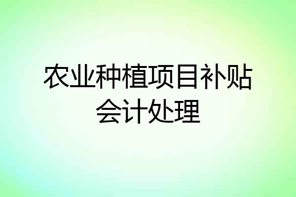 农业种植项目补贴会计处理