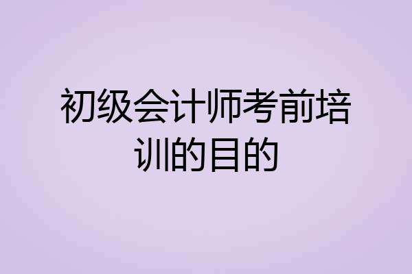 初级会计师考前培训的目的