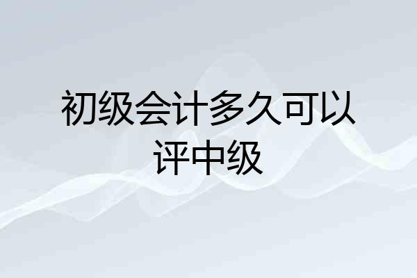 初级会计多久可以评中级