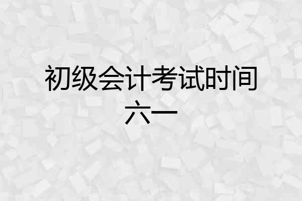初级会计考试时间六一