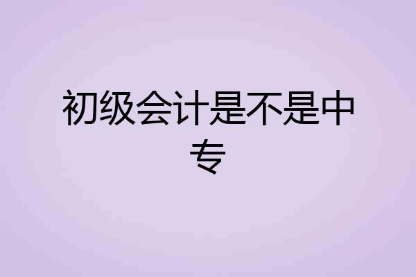初级会计是不是中专
