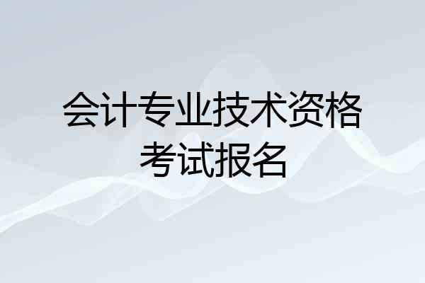 会计专业技术资格考试报名