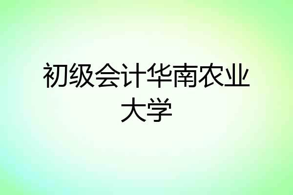 初级会计华南农业大学