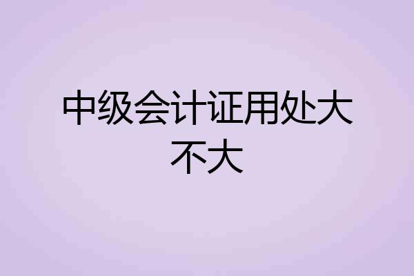 中级会计证用处大不大