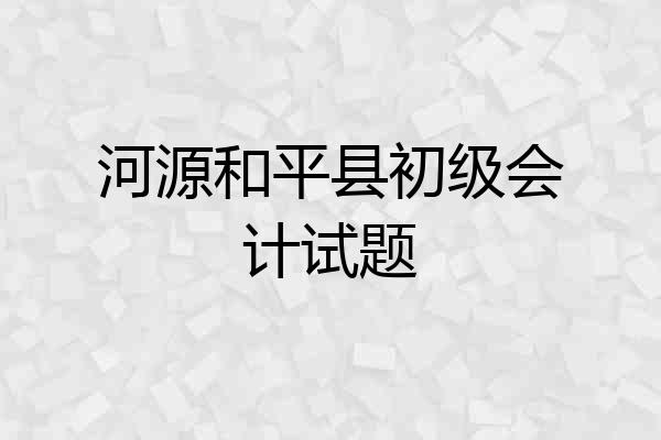 河源和平县初级会计试题
