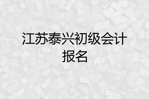 江苏泰兴初级会计报名