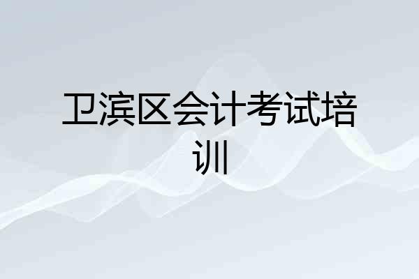 卫滨区会计考试培训