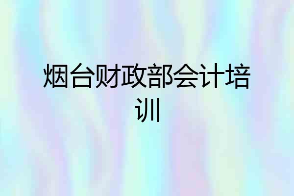 烟台财政部会计培训